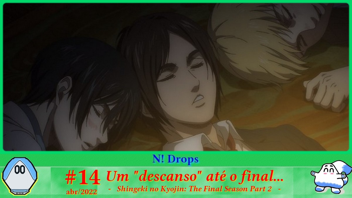 N! Drops] Abr'2022 #14: uma pausa na destruição em Shingeki no Kyojin -  Netoin!